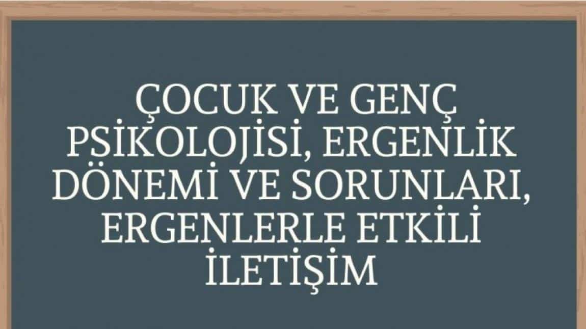 ÇOCUK VE GENÇ PSİKOLOJİSİ, ERGENLİK DÖNEMİ VE SORUNLARI, ERGENLERLE ETKİLİ İLETİŞİM